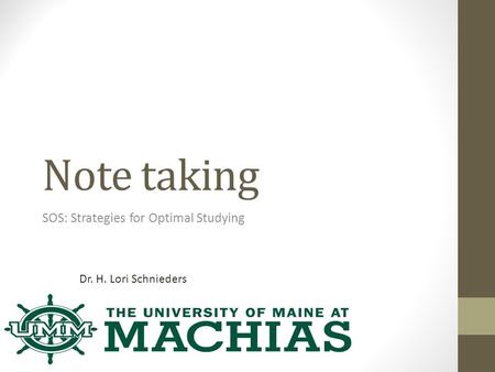 Note taking SOS: Strategies for Optimal Studying Dr. H. Lori Schnieders.