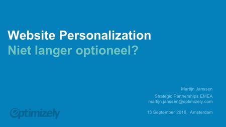 Website Personalization Niet langer optioneel? Strategic Partnerships EMEA 13 September 2016, Amsterdam Martijn Janssen.