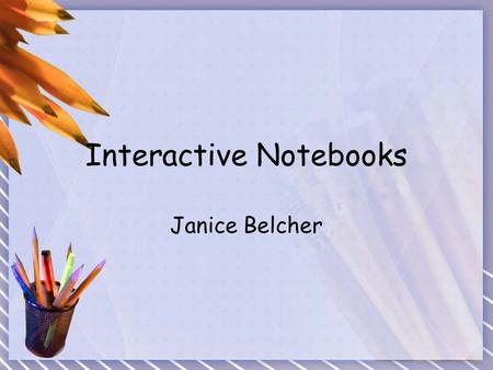 Interactive Notebooks Janice Belcher. EQ’s: How do I use interactive notebooks to engage learning in my classroom? How can interactive notebooks be used.