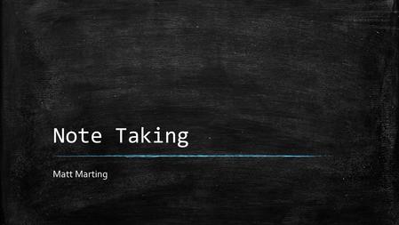 Note Taking Matt Marting. Importance ▪ Helps in retaining information learned from various sources in class ▪ Choose ways that make sense to you so you.