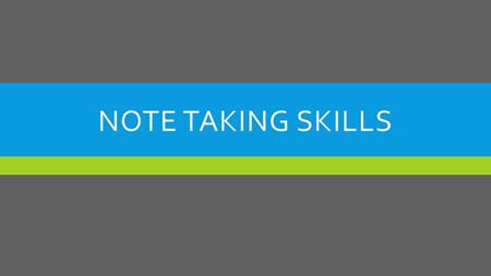 NOTE TAKING SKILLS. WHY TAKE NOTES? A.Useful Record 1.Important points for future use 2.Where the information comes from B. Helps Writing 1.Helps ideas.