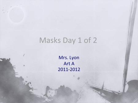 Masks Day 1 of 2 Mrs. Lyon Art A Bell Work : 5 minutes 1)What do people use masks for? 2)What traditions/holidays can you think of.