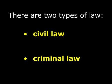 There are two types of law: civil law criminal law.