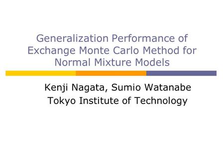 Generalization Performance of Exchange Monte Carlo Method for Normal Mixture Models Kenji Nagata, Sumio Watanabe Tokyo Institute of Technology.