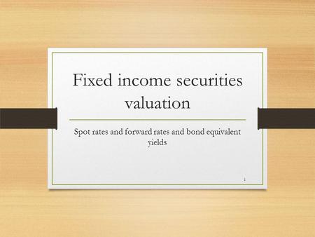 Fixed income securities valuation Spot rates and forward rates and bond equivalent yields 1.