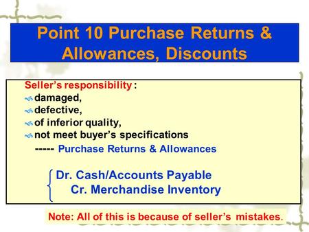 Point 10 Purchase Returns & Allowances, Discounts Seller’s responsibility :  damaged,  defective,  of inferior quality,  not meet buyer’s specifications.