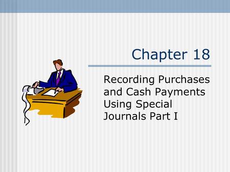 Chapter 18 Recording Purchases and Cash Payments Using Special Journals Part I.