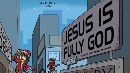 SECTION 3.1 NKJV 1. Jesus Christ is both God and the Son of God. While Jesus was on earth, He showed people what His Father, God, is like and did things.