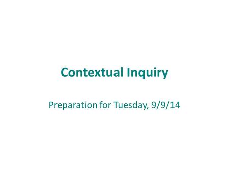 Contextual Inquiry Preparation for Tuesday, 9/9/14.