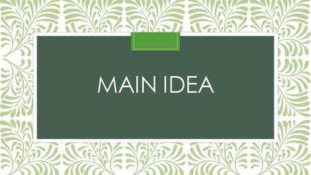 MAIN IDEA. Main Ideas: The topic of the paragraph or piece of writing. Ask yourself, “What is this paragraph all about?”—the answer will be the main idea.