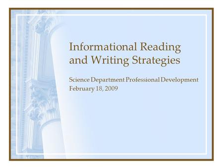 Informational Reading and Writing Strategies Science Department Professional Development February 18, 2009.