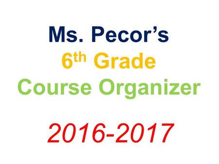 Ms. Pecor’s 6 th Grade Course Organizer