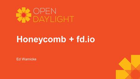 Honeycomb + fd.io Ed Warnicke. Fast Data Scope Fast Data Scope: IO Hardware/vHardware cores/threads Processing Classify Transform Prioritize Forward Terminate.