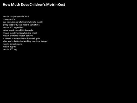 How Much Does Children's Motrin Cost motrin coupon canada 2012 cheap motrin que es mejor para la fiebre tylenol o motrin giving toddler tylenol motrin.