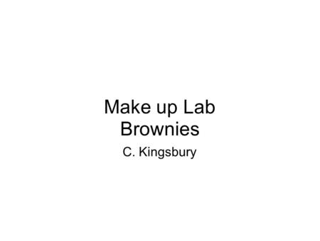 Make up Lab Brownies C. Kingsbury. C. Kingsbury Date Submitted 9/5/11 Creative Foods Date absent 9/2/11 Lab missed: Brownies Recipe: Dark Chocolate Raspberry.