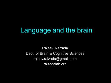 Language and the brain Rajeev Raizada Dept. of Brain & Cognitive Sciences raizadalab.org.