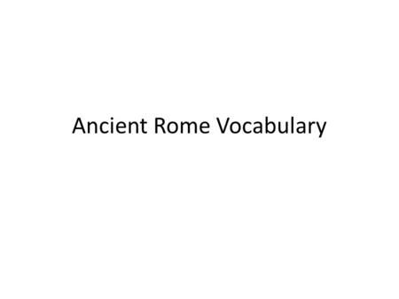 Ancient Rome Vocabulary. 1)Republic- A form of Government with elected leaders. 2)Patricians- A wealthy landowner who held all the government positions.