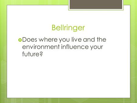 Bellringer  Does where you live and the environment influence your future?