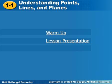 Holt McDougal Geometry 1-1 Understanding Points, Lines, and Planes 1-1 Understanding Points, Lines, and Planes Holt Geometry Warm Up Warm Up Lesson Presentation.