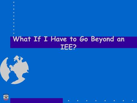 What If I Have to Go Beyond an IEE?. EA Training Course 2 Environmental Assessments (EAs) & Programmatic Environmental Assessments (PEAs) How Do I Prepare.