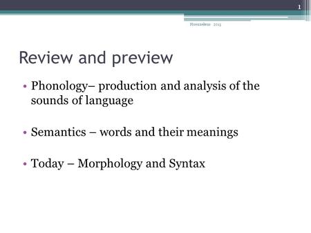 Review and preview Phonology– production and analysis of the sounds of language Semantics – words and their meanings Today – Morphology and Syntax Huennekens.