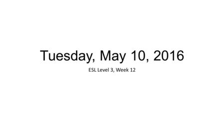 Tuesday, May 10, 2016 ESL Level 3, Week 12. Announcements I changed the name of the website: l3luisa.com Tuesday- Writing Evaluation, Career Conferences.