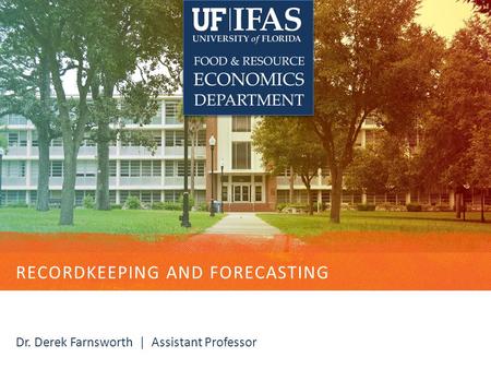 RECORDKEEPING AND FORECASTING Dr. Derek Farnsworth | Assistant Professor.