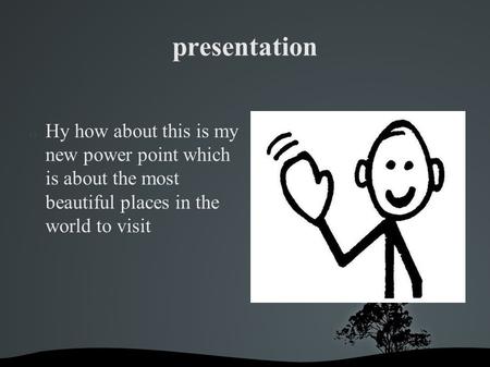 Presentation Hy how about this is my new power point which is about the most beautiful places in the world to visit.