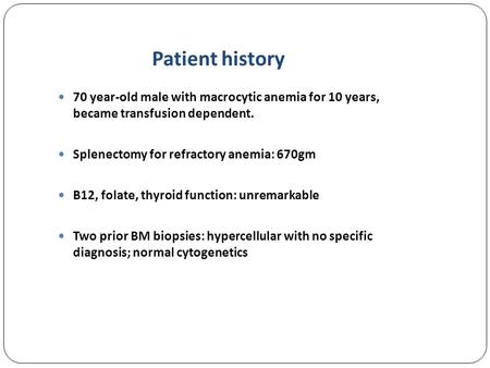 Patient history 70 year-old male with macrocytic anemia for 10 years, became transfusion dependent. Splenectomy for refractory anemia: 670gm B12, folate,