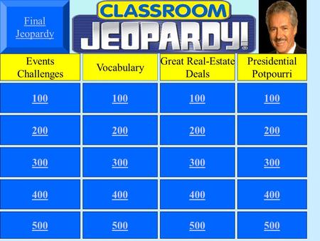 Final Jeopardy Events Challenges Vocabulary Great Real-Estate Deals Presidential Potpourri