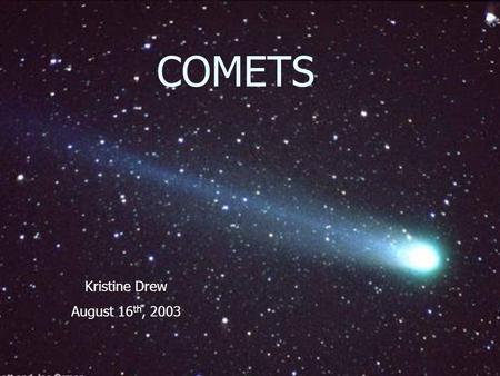 COMETS Kristine Drew August 16 th, What is a comet? Comets are a part of the Solar System. Comets are a part of the Solar System. Comets are sometimes.