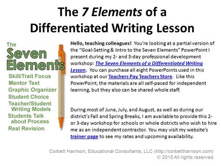 The 7 Elements of a Differentiated Writing Lesson Corbett Harrison, Educational Consultants, LLC (http://corbettharrison.com) © 2015 All rights reserved.