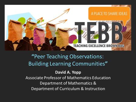 “Peer Teaching Observations: Building Learning Communities” David A. Yopp Associate Professor of Mathematics Education Department of Mathematics & Department.