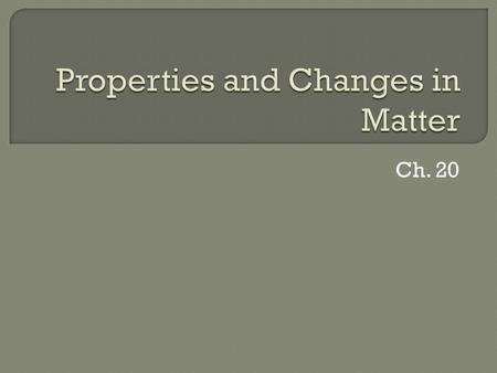 Ch. 20.  A characteristic that you can observe without changing or trying to change the composition of the substances.