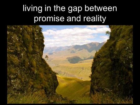 Living in the gap between promise and reality. Click to edit Master subtitle style Abraham… living in the gap between promise and reality.