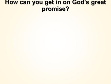 How can you get in on God’s great promise?. You need faith.