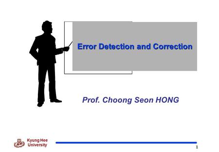 1 Kyung Hee University Prof. Choong Seon HONG Error Detection and Correction.