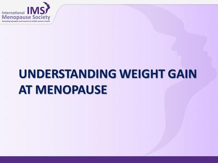 UNDERSTANDING WEIGHT GAIN AT MENOPAUSE. Key issues  For women aged 55–65 years, weight gain is one of their major health concerns  Is weight gain at.