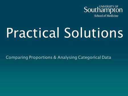 Practical Solutions Comparing Proportions & Analysing Categorical Data.