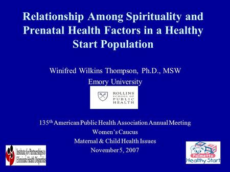 Relationship Among Spirituality and Prenatal Health Factors in a Healthy Start Population Winifred Wilkins Thompson, Ph.D., MSW Emory University 135 th.