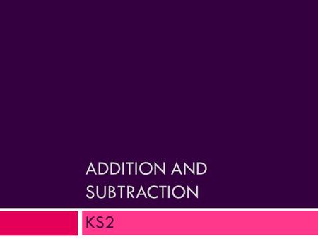 ADDITION AND SUBTRACTION KS2. The key to successful addition and subtraction is a solid understanding of place value and number bonds. Year 3 – fluent.