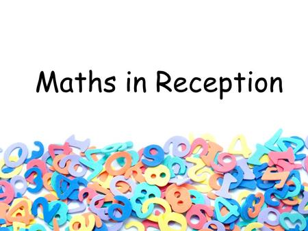 Maths in Reception. Maths Curriculum The Early Years Maths curriculum is divided into two areas: -Number -Shape, Space and Measure “Mathematics involves.