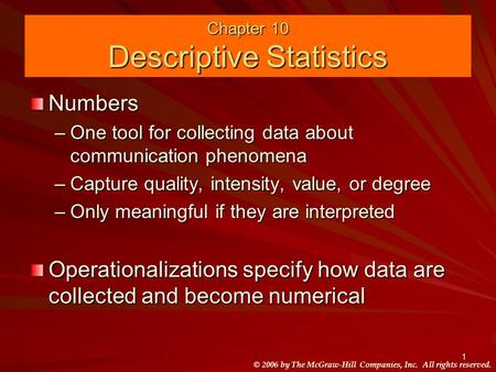 © 2006 by The McGraw-Hill Companies, Inc. All rights reserved. 1 Chapter 10 Descriptive Statistics Numbers –One tool for collecting data about communication.