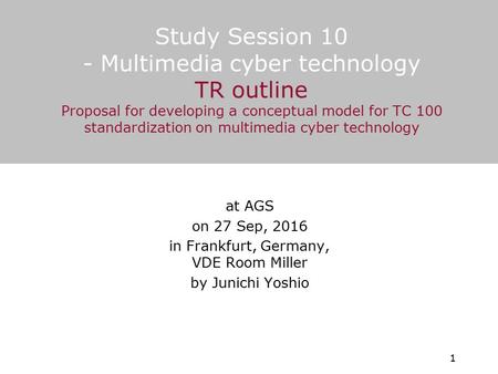 Study Session 10 - Multimedia cyber technology TR outline Proposal for developing a conceptual model for TC 100 standardization on multimedia cyber technology.