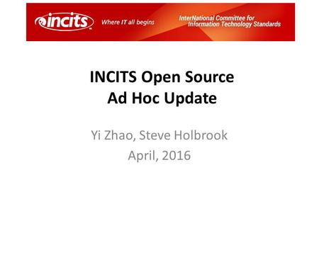 Yi Zhao, Steve Holbrook April, 2016 INCITS Open Source Ad Hoc Update.