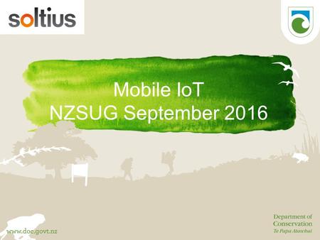 Mobile IoT NZSUG September What I’ll Cover Introduction to DOC Business Challenge Business Needs Data enables us to...