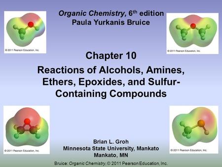 Organic Chemistry, 6 th edition Paula Yurkanis Bruice Chapter 10 Reactions of Alcohols, Amines, Ethers, Epoxides, and Sulfur- Containing Compounds Brian.