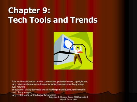 Copyright © Allyn and Bacon 2006Copyright © Allyn & Bacon 2008 Chapter 9: Tech Tools and Trends This multimedia product and its contents are protected.