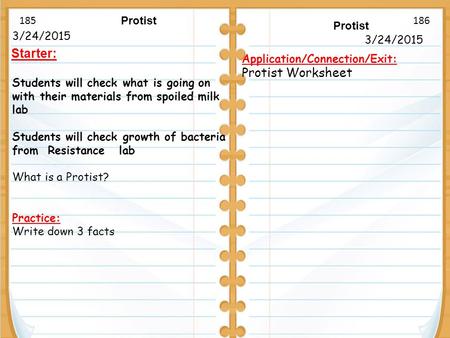 3/24/2015 Starter: Protist 3/24/2015 Protist Application/Connection/Exit: Protist Worksheet Students will check what is going on with their materials from.