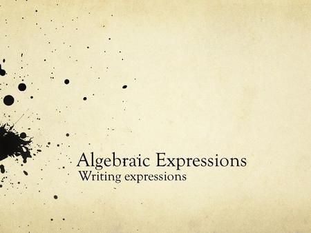 Algebraic Expressions Writing expressions. Using letter symbols for unknowns In algebra, we use letter symbols to stand for numbers. These letters are.